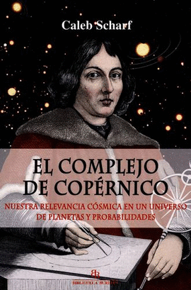 COMPLEJO DE COPÉRNICO. NUESTRA RELEVANCIA CÓSMICA EN UN UNIVERSO DE PLANETAS Y PROBABILIDADES, EL