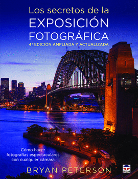 LOS SECRETOS DE LA EXPOSICIÓN FOTOGRÁFICA. 4ª EDICION AMPLIADA Y ACTUALIZADA