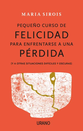 PEQUEÑO CURSO DE FELICIDAD PARA ENFRENTARSE A UNA PÉRDIDA