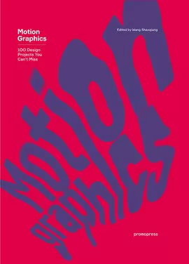 MOTION GRAPHICS: 100 DESIGN PROJECTS YOU CAN'T MISS