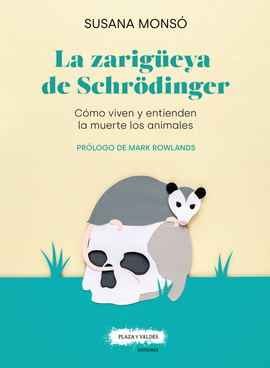 ZARIGUEYA DE SCHRODINGER: COMO VIVEN Y ENTIENDE LA MUERTE LOS ANIMALES  P&VALDES