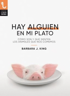 HAY ALGUIEN EN MI PLATO: CÓMO SON Y QUÉ SIENTEN LOS ANIMALES QUE NOS COMEMOS