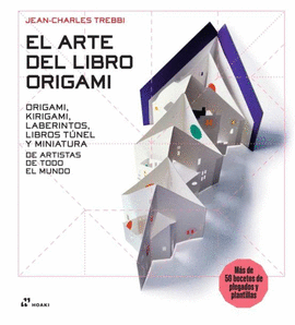 ARTE DEL LIBRO ORIGAMI (EL): ORIGAMI, KIRIGAMI, LABERINTOS, LIBROS TUNEL Y MINIATURA DE ARTISTAS DE TODO EL MUNDO