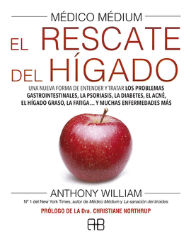 MÉDICO MÉDIUM : EL RESCATE DEL HÍGADO : UNA NUEVA FORMA DE ENTENDER Y TRATAR LOS PROBLEMAS GASTROINTESTINALES, LA PSORIASIS, LA DIABETES, EL ACNÉ, EL HÍGADO GRASO, LA FATIGA-- Y MUCHAS ENFERMEDADES MÁ