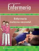COLECCIÓN LIPPINCOTT ENFERMERÍA. UN ENFOQUE PRÁCTICO Y CONCISO. ENFERMERÍA MATERNO-NEONATAL