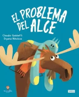 PROBLEMA DEL ALCE (EL): A VECES EL PROBLEMA DE UNO ES EL PROBLEMA DE MUCHOS, Y SOLO ESTANDO UNIDOS PODREMOS HACER QUE DESAPAREZCA