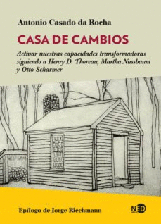 CASA DE CAMBIOS. ACTIVAR NUESTRAS CAPACIDADES TRANSFORMADORAS SIGUIENDO A HENRY D. THOREAU, MARTHA NUSSBAUM Y OTTO SCHARMER