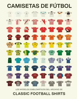 CAMISETAS DE FÚTBOL: LOS MODELOS EMBLEMÁTICOS DEL ARCHIVO DE CLASSIC FOOTBALL SHIRTS.