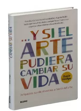 Y SI EL ARTE PUDIERA CAMBIAR SU VIDA: ENRIQUEZCA SU VIDA EMOCIONAL A TRAVES DEL ARTE