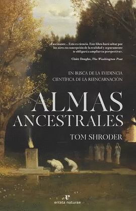 ALMAS ANCESTRALES. EN BUSCA DE LA EVIDENCIA CIENTÍFICA DE LA REENCARNACIÓN
