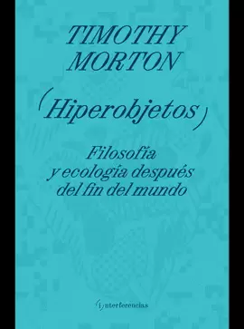 HIPEROBJETOS. FILOSOFÍA Y ECOLOGÍA DESPUÉS DEL FIN DEL MUNDO