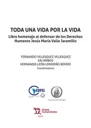 TODA UNA VIDA POR LA VIDA. LIBRO HOMENAJE AL DEFENSOR DE LOS DERECHOS HUMANOS JESÚS MARÍA VALLE JARAMILLO