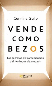 VENDE COMO BEZOS: LOS SECRETOS DE COMUNICACIÓN DEL FUNDADOR DE AMAZON.