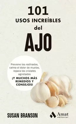 101 USOS INCREIBLES DEL AJO: PREVIENE RESFRIADOS, CALMA EL DOLOR DE MUELAS, REPARA LOS CRISTALES AGRIETADOS, Y MUCHOS MAS REMEDIOS Y CONSEJOS.