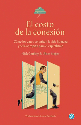 EL COSTO DE LA CONEXIÓN. CÓMO LOS DATOS COLONIZAN LA VIDA HUMANA Y SE LA APROPIAN PARA EL CAPITALISMO