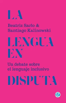 LENGUA EN DISPUTA. UN DEBATE SOBRE EL LENGUAJE INCLUSIVO, LA