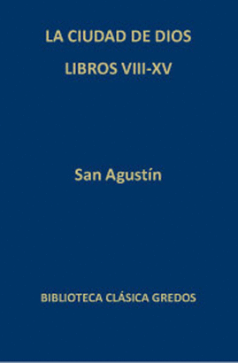 CIUDAD DE DIOS - LIBROS VIII-XV, LA