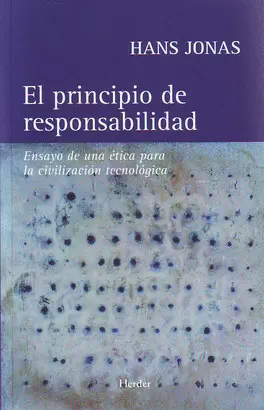 PRINCIPIO DE RESPONSABILIDAD. ENSAYO DE UNA ETICA PARA LA CIVILIZACION TECNOLOGICA, EL