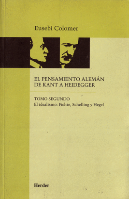 PENSAMIENTO ALEMAN (TOMO II) DE KANT A HEIDEGGER. EL IDEALISMO: FICHTE SCHELLING Y HEGEL, EL