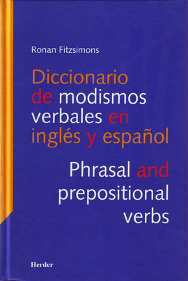 DICCIONARIO DE MODISMOS VERBALES EN INGLES Y ESPAÑOL. PHRASAL AND PREPOSITIONAL VERBS