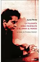 FILOSOFIA COMO PROFESION O EL AMOR AL MUNDO. LA BIOGRAFIA DE HANNAH ARENDT, LA
