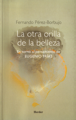 OTRA ORILLA DE LA BELLEZA. EN TORNO AL PENSAMIENTO DE EUGENIO TRIAS, LA