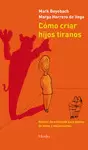COMO CRIAR HIJOS TIRANOS. MANUAL DE ANTIAYUDA PARA PADRES DE NIÑOS Y ADOLESCENTES