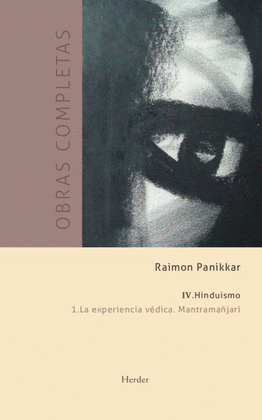 OBRAS COMPLETAS RAIMON PANNIKKAR. IV. HINDUISMO. 1.LA EXPERIENCIA VÉDICA. MANTRAMAÑJARÍ