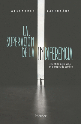 SUPERACIÓN DE LA INDIFERENCIA. EL SENTIDO DE LA VIDA EN TIEMPOS DE CAMBIO, LA