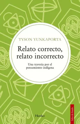 RELATO CORRECTO, RELATO INCORRECTO. UNA TRAVESÍA POR EL PENSAMIENTO INDÍGENA