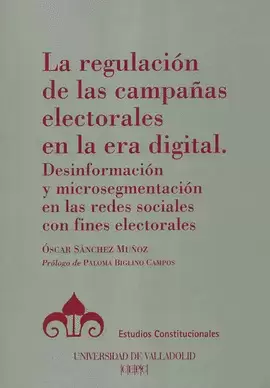 REGULACIÓN DE LAS CAMPAÑAS ELECTORALES EN LA ERA DIGITAL. DESINFORMACIÓN Y MICROSEGMENTACIÓN EN LAS REDES SOCIALES CON FINES ELECTORALES, LA