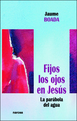 FIJOS LOS OJOS EN JESUS - LA PARABOLA DEL AGUA