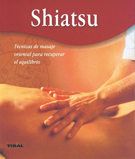 SHIATSU. TÉCNICAS DE MASAJE ORIENTAL PARA RECUPERAR EL EQUILIBRIO