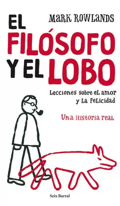 FILOSOFO Y EL LOBO, EL - LECCIONES SOBRE EL AMOR Y LA FELICIDAD - UNA HISTORIA REAL