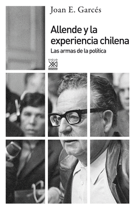 ALLENDE Y LA EXPERIENCIA CHILENA. LAS ARMAS DE LA POLITICA