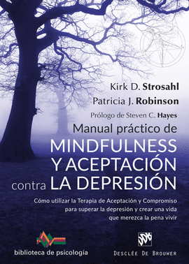 MANUAL PRÁCTICO DE MINDFULNESS Y ACEPTACIÓN CONTRA LA DEPRESIÓN. CÓMO UTILIZAR L