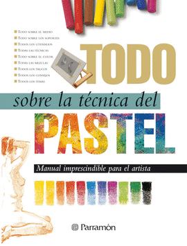 TODO SOBRE LA TECNICA DEL PASTEL - MANUAL IMPRESCIMDIBLE PARA EL ARTISTA