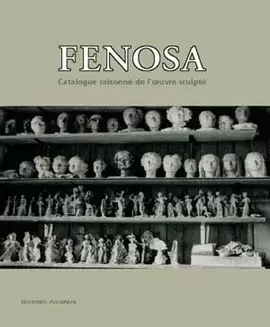 FENOSA. CATALOGUE RAISONNE DE L´OEUVRE SCULPTE
