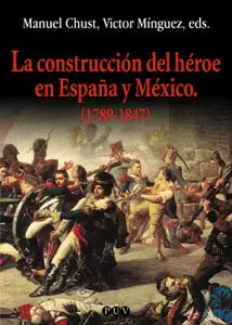 CONSTRUCCION DEL HEROE EN ESPAÑA Y MEXICO (1789-1847), LA