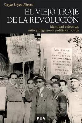 VIEJO TRAJE DE LA REVOLUCION. IDENTIDAD COLECTIVA, MITO Y HEGEMONIA POLITICA EN CUBA, EL
