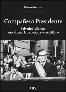 COMPAÑERO PRESIDENTE SALVADOR ALLENDE UNA VIDA POR LA DEMOCRACIA Y EL SOCIALISMO