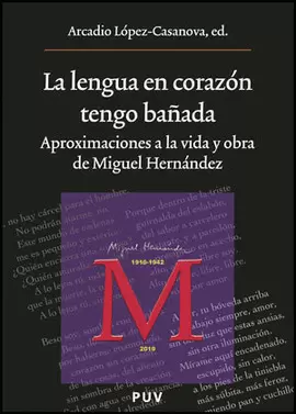 LENGUA EN CORAZON TENGO BAÑADA. APROXIMACIONES A LA VIDA Y OBRA DE MIGUEL HERNANDEZ, LA