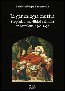 GENEALOGIA CAUTIVA. PROPIEDAD MOVILIDAD Y FAMILIA EN BARCELONA 1500-1650, LA