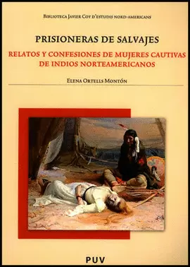 PRISIONERAS DE SALVAJES. RELATOS Y CONFESIONES DE MUJERES CAUTIVAS DE INDIOS NORTEAMERICANOS