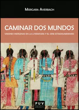 CAMINAR DOS MUNDOS. VISIONES INDIGENAS EN LA LITERATURA Y EL CINE ESTADOUNIDENSES