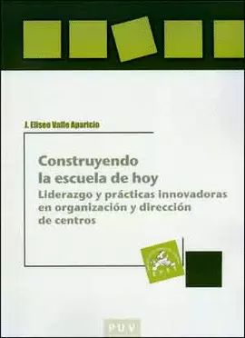 CONSTRUYENDO LA ESCUELA DE HOY. LIDERAZGO Y PRACTICAS INNOVADORAS EN ORGANIZACION Y DIRECCION DE CEN