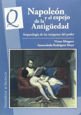 NAPOLEON Y EL ESPEJO DE LA ANTIGUEDAD. ARQUEOLOGIA DE LAS IMAGENES DEL PODER