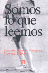 SOMOS LO QUE LEEMOS - DIEZ AÑOS DE ENSAYO LITERARIO EN LETRAS LIBRES