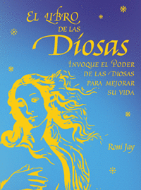 LIBRO DE LAS DIOSAS. INVOQUE EL PODER DE LAS DIOSAS PARA MEJORAR SU VIDA