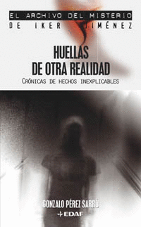 HUELLAS DE OTRA REALIDAD - CRONICAS DE HECHOS INEXPLICABLES - ARCHIVP DEL MISTERIO DE IKER JIMENEZ